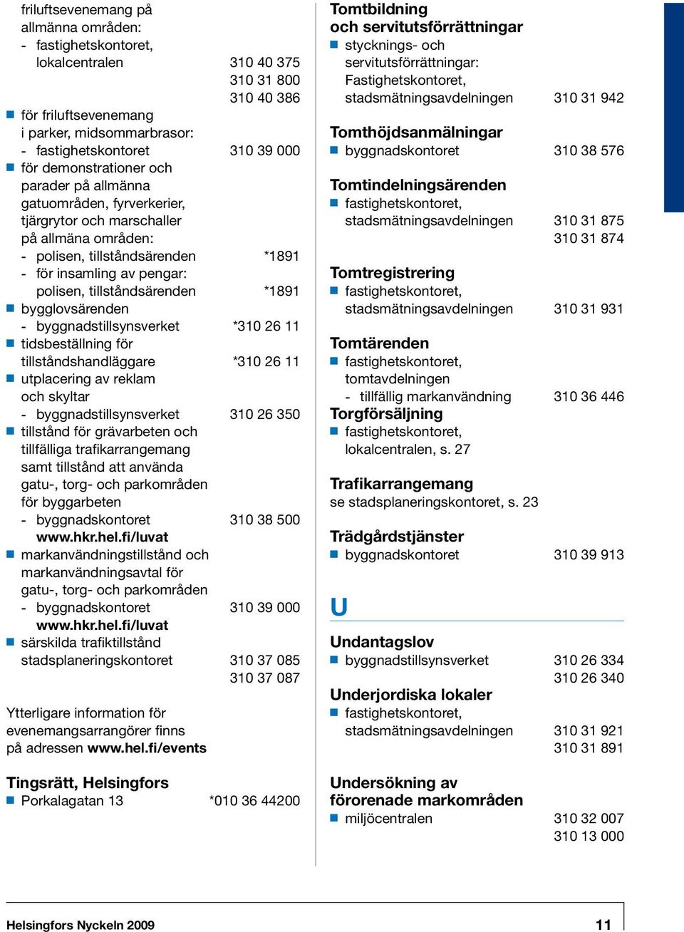 tillståndsärenden *1891 bygglovsärenden -- byggnadstillsynsverket *310 26 11 tidsbeställning för tillståndshandläggare *310 26 11 utplacering av reklam och skyltar -- byggnadstillsynsverket 310 26