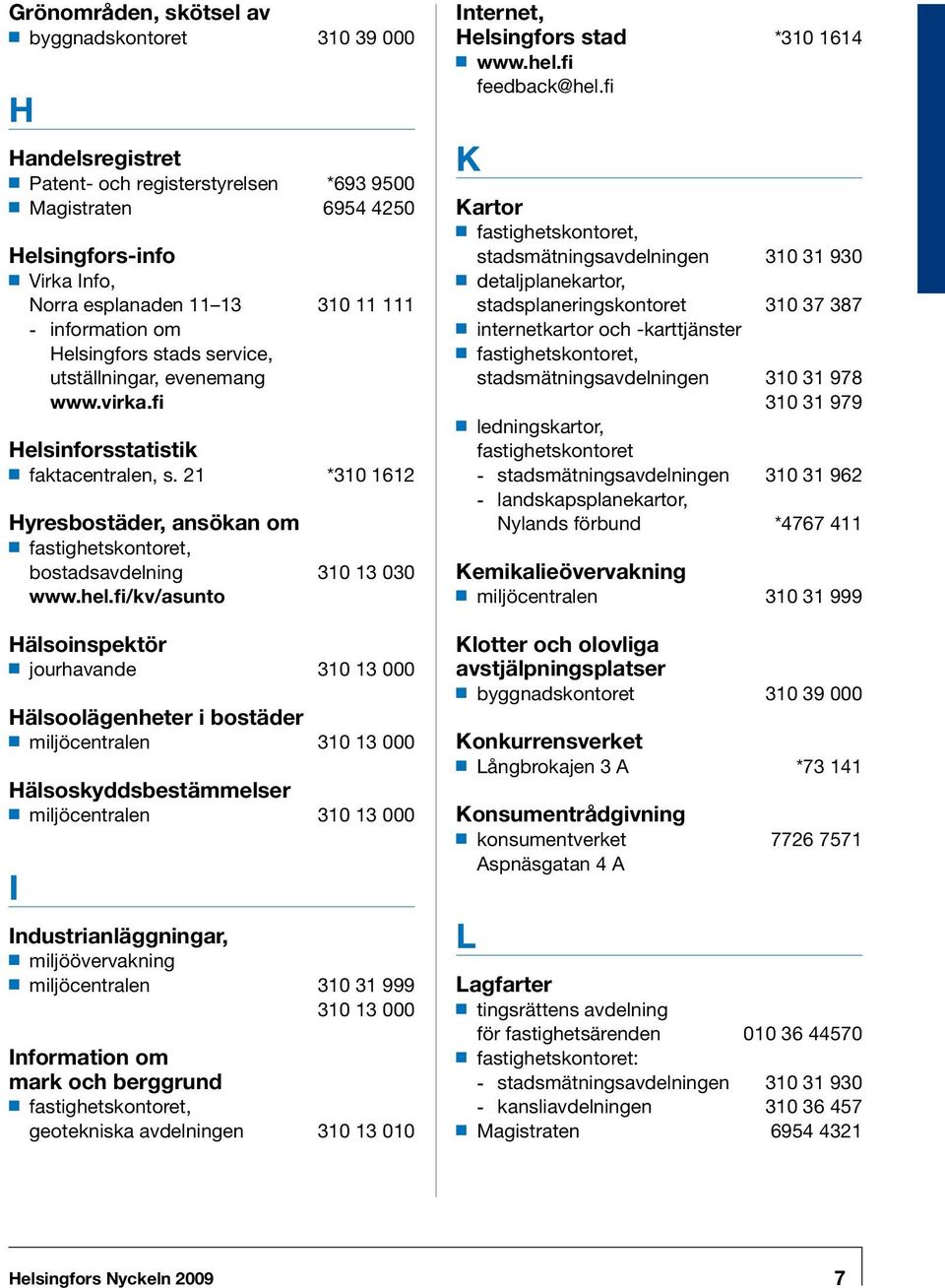 21 *310 1612 Hyresbostäder, ansökan om fastighetskontoret, bostadsavdelning 310 13 030 www.hel.