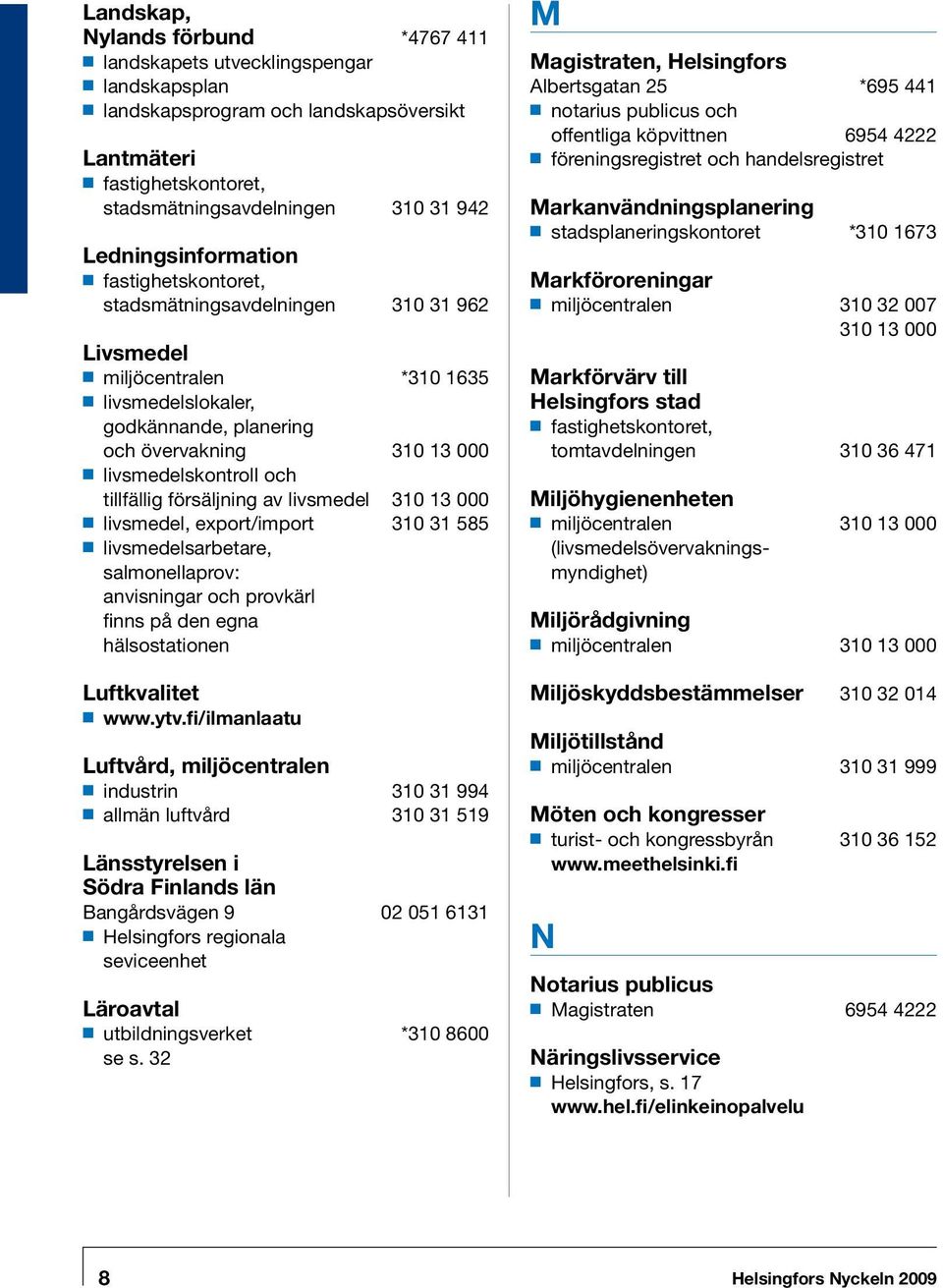 och tillfällig försäljning av livsmedel 310 13 000 livsmedel, export/import 310 31 585 livsmedelsarbetare, salmonellaprov: anvisningar och provkärl finns på den egna hälsostationen Luftkvalitet www.