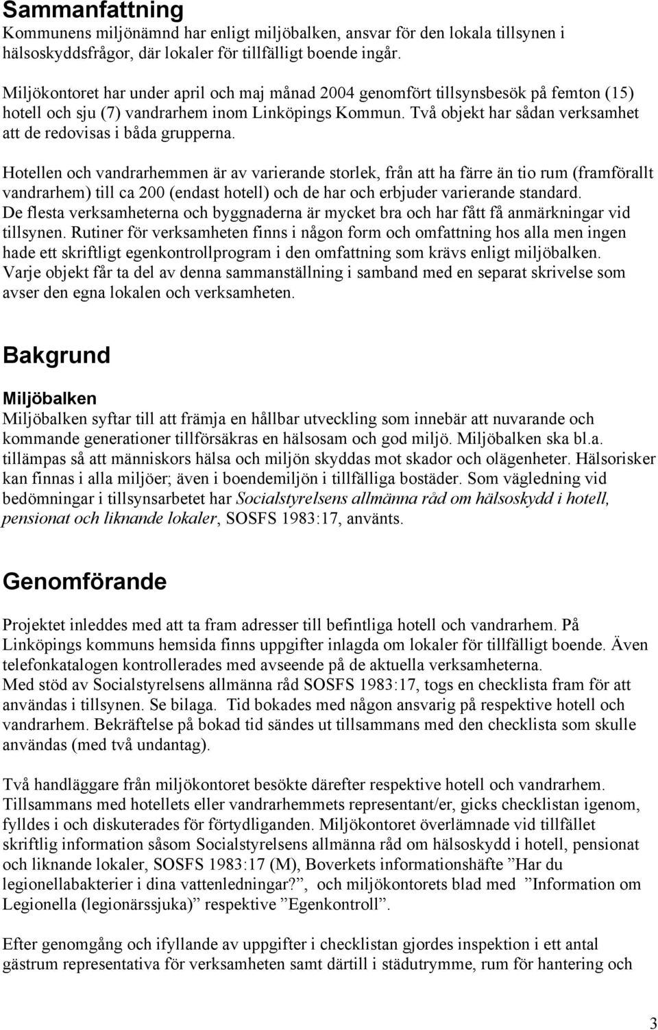 Två objekt har sådan verksamhet att de redovisas i båda grupperna.