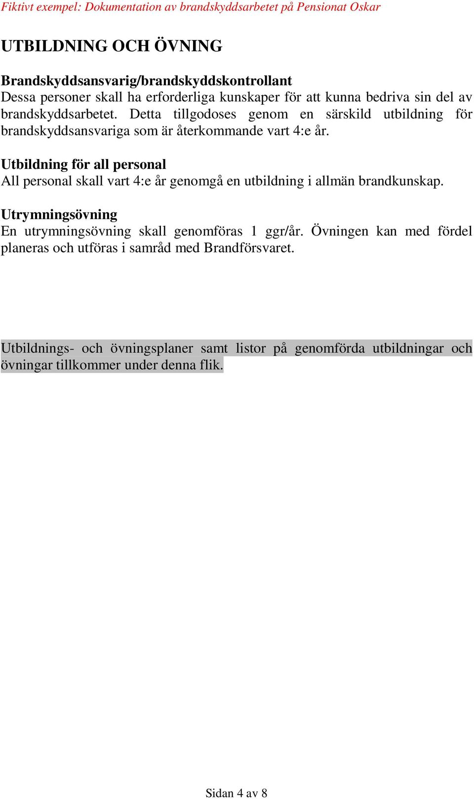 Utbildning för all personal All personal skall vart 4:e år genomgå en utbildning i allmän brandkunskap.