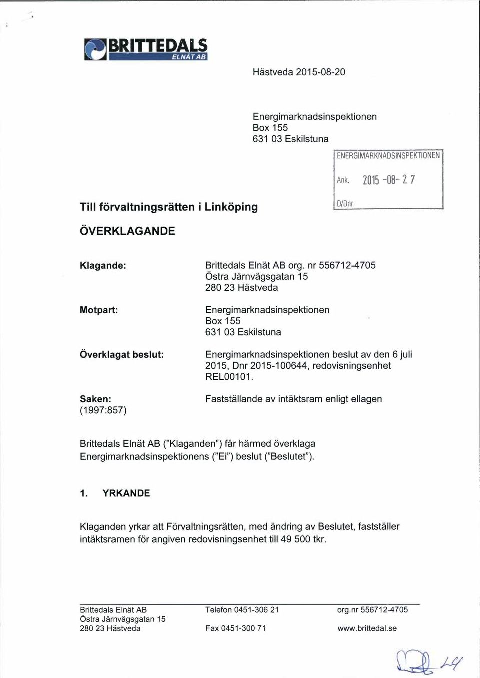 nr 556712-4705 Ostra Jarnvagsgatan 15 280 23 Hastveda Motpart: Overklagat beslut: Saken: (1997:857) Energimarknadsinspektionen Box 155 631 03 Eskilstuna Energimarknadsinspektionen beslut av den 6