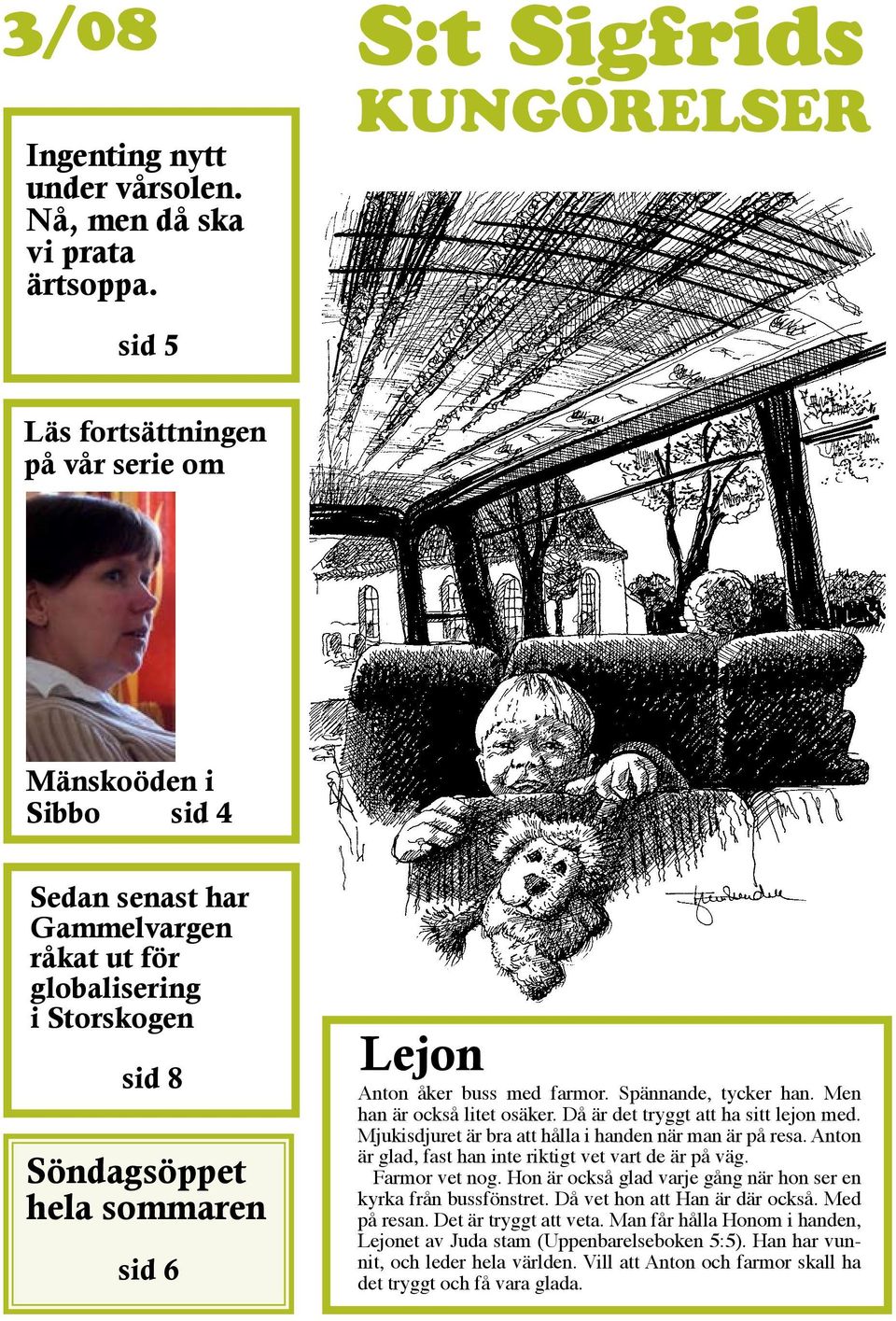 Lejon Anton åker buss med farmor. Spännande, tycker han. Men han är också litet osäker. Då är det tryggt att ha sitt lejon med. Mjukisdjuret är bra att hålla i handen när man är på resa.