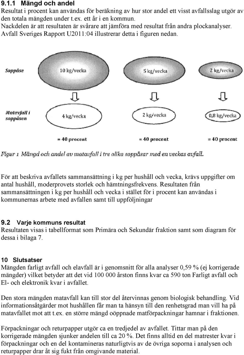 För att beskriva avfallets sammansättning i kg per hushåll och vecka, krävs uppgifter om antal hushåll, moderprovets storlek och hämtningsfrekvens.