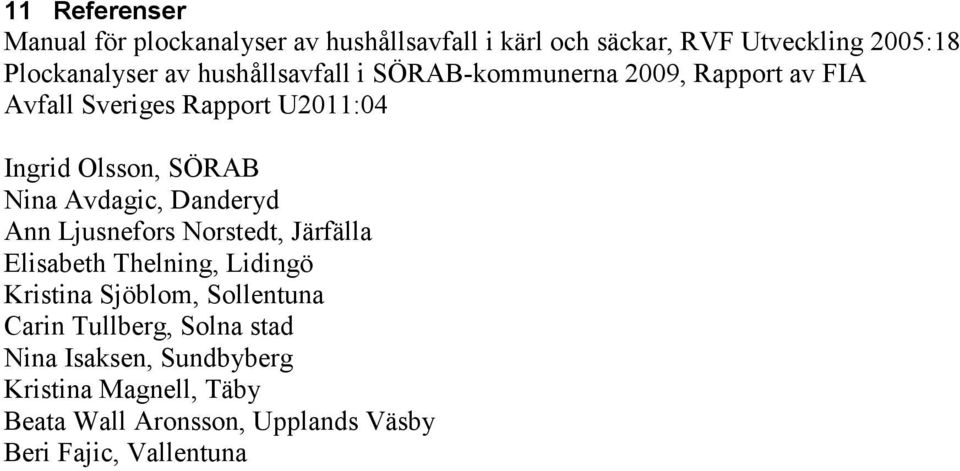 Avdagic, Danderyd Ann Ljusnefors Norstedt, Järfälla Elisabeth Thelning, Lidingö Kristina Sjöblom, Sollentuna Carin