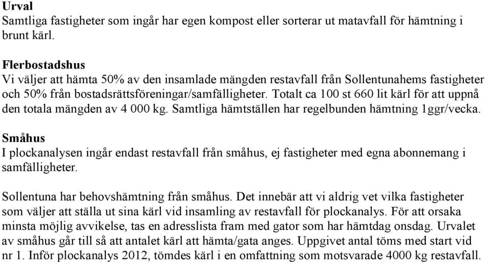 Totalt ca 100 st 660 lit kärl för att uppnå den totala mängden av 4 000 kg. Samtliga hämtställen har regelbunden hämtning 1ggr/vecka.