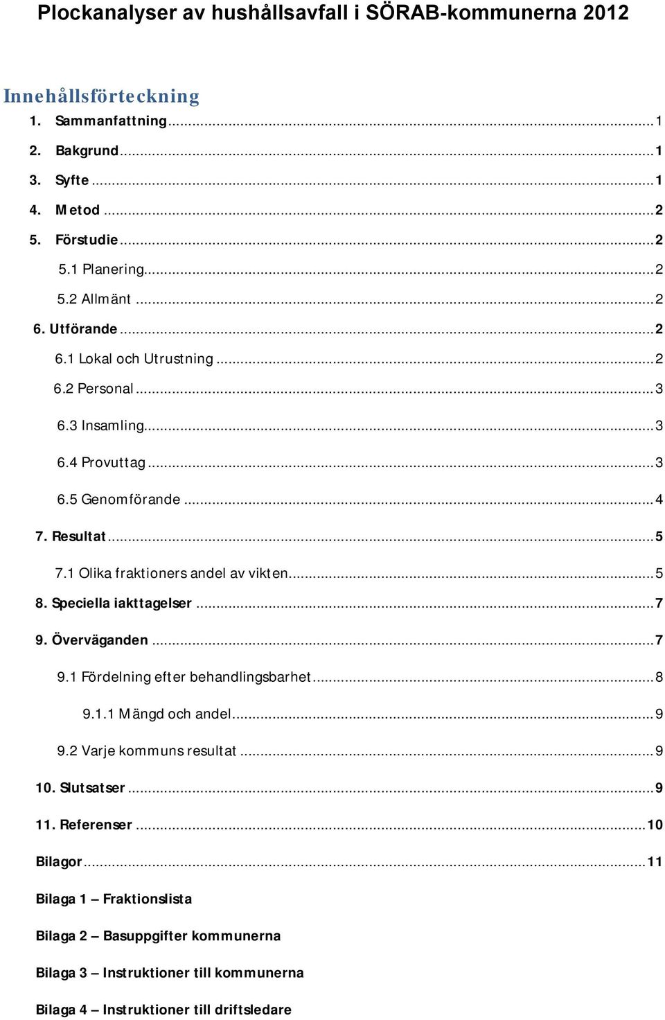 1 Olika fraktioners andel av vikten... 5 8. Speciella iakttagelser... 7 9. Överväganden... 7 9.1 Fördelning efter behandlingsbarhet... 8 9.1.1 Mängd och andel... 9 9.