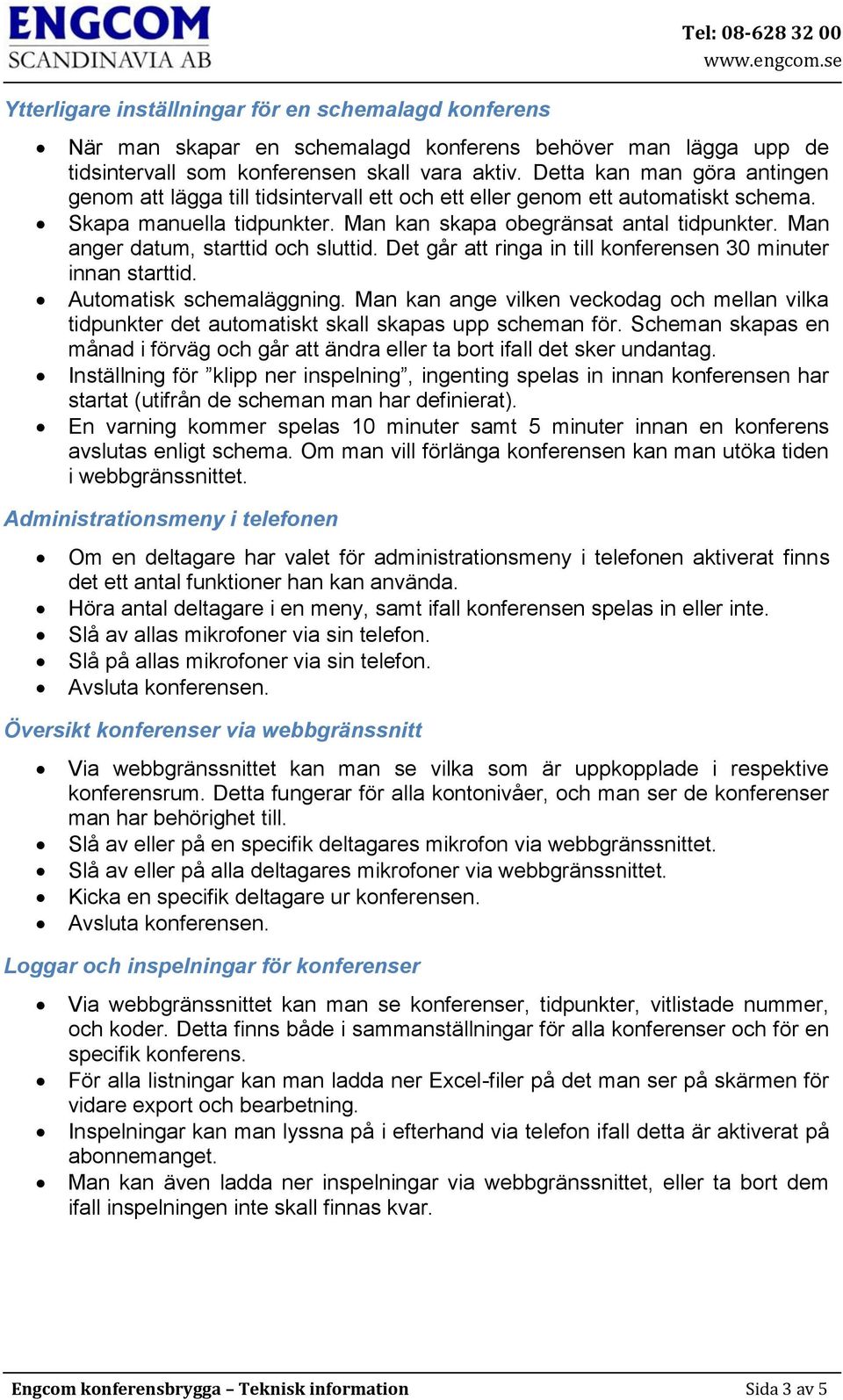 Man anger datum, starttid och sluttid. Det går att ringa in till konferensen 30 minuter innan starttid. Automatisk schemaläggning.