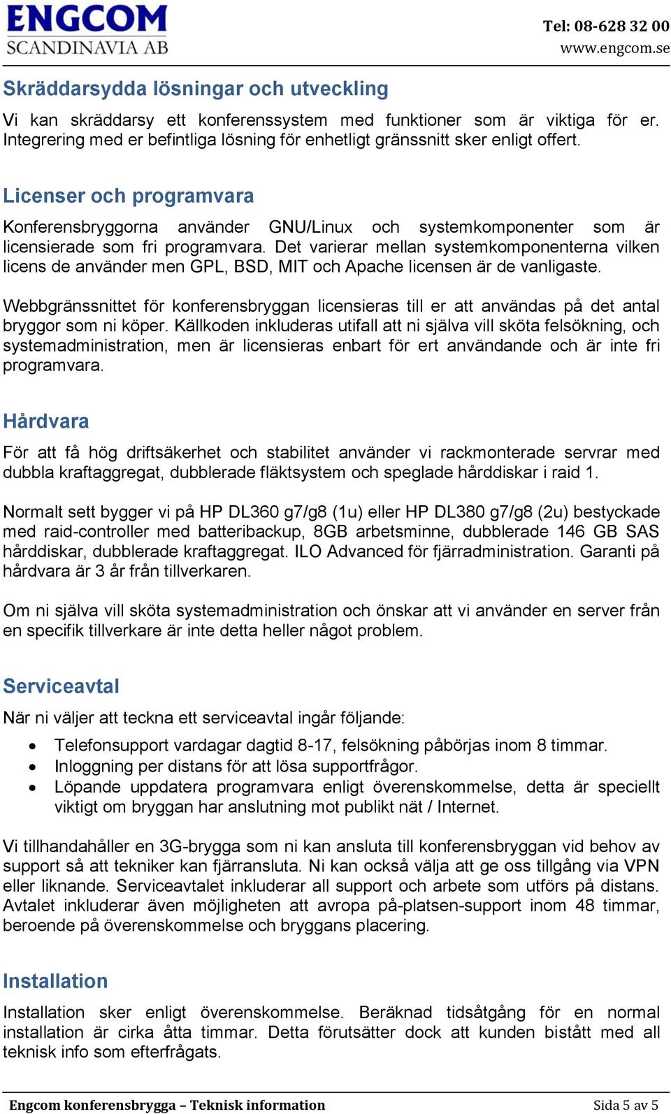 Det varierar mellan systemkomponenterna vilken licens de använder men GPL, BSD, MIT och Apache licensen är de vanligaste.