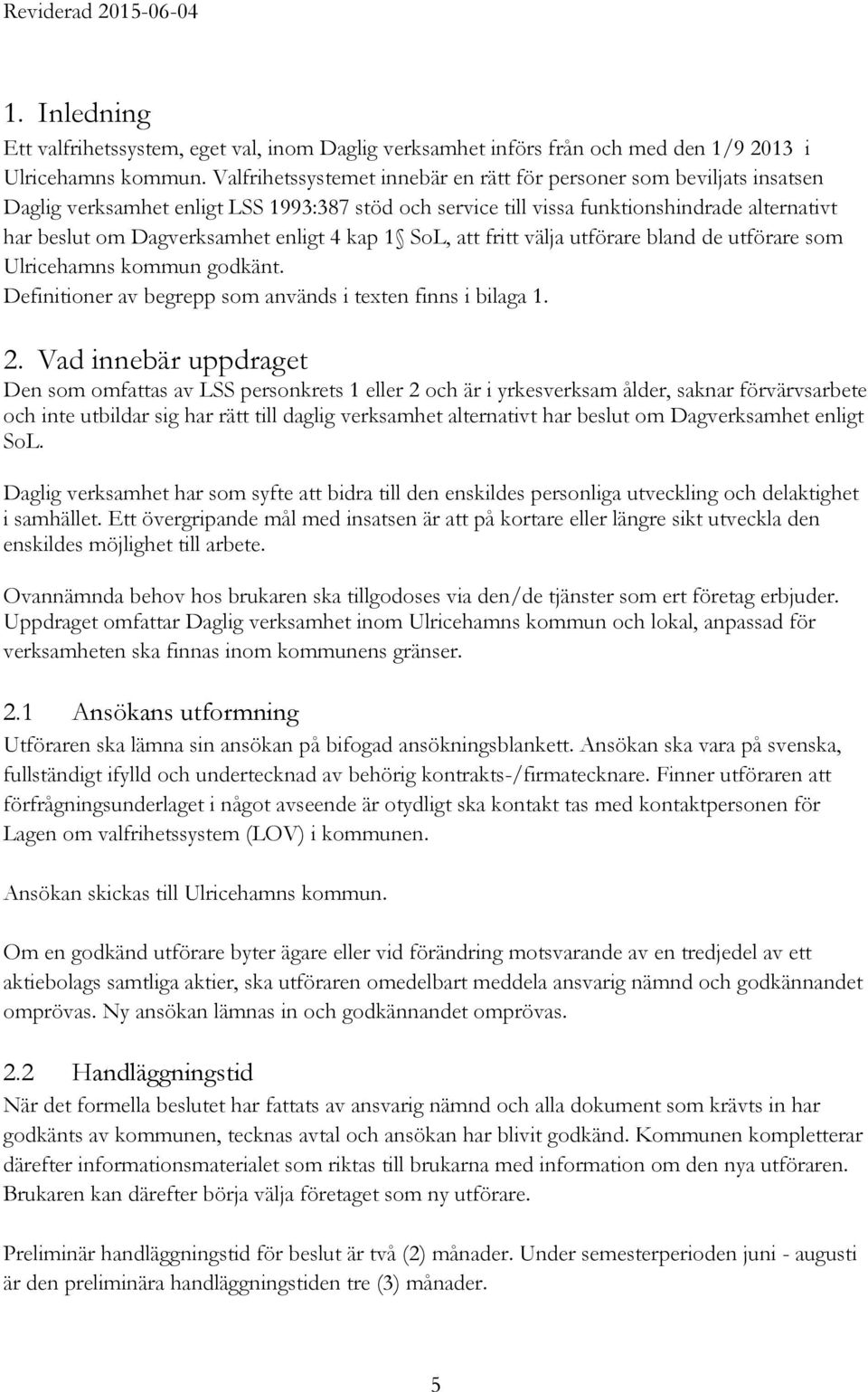 enligt 4 kap 1 SoL, att fritt välja utförare bland de utförare som Ulricehamns kommun godkänt. Definitioner av begrepp som används i texten finns i bilaga 1. 2.