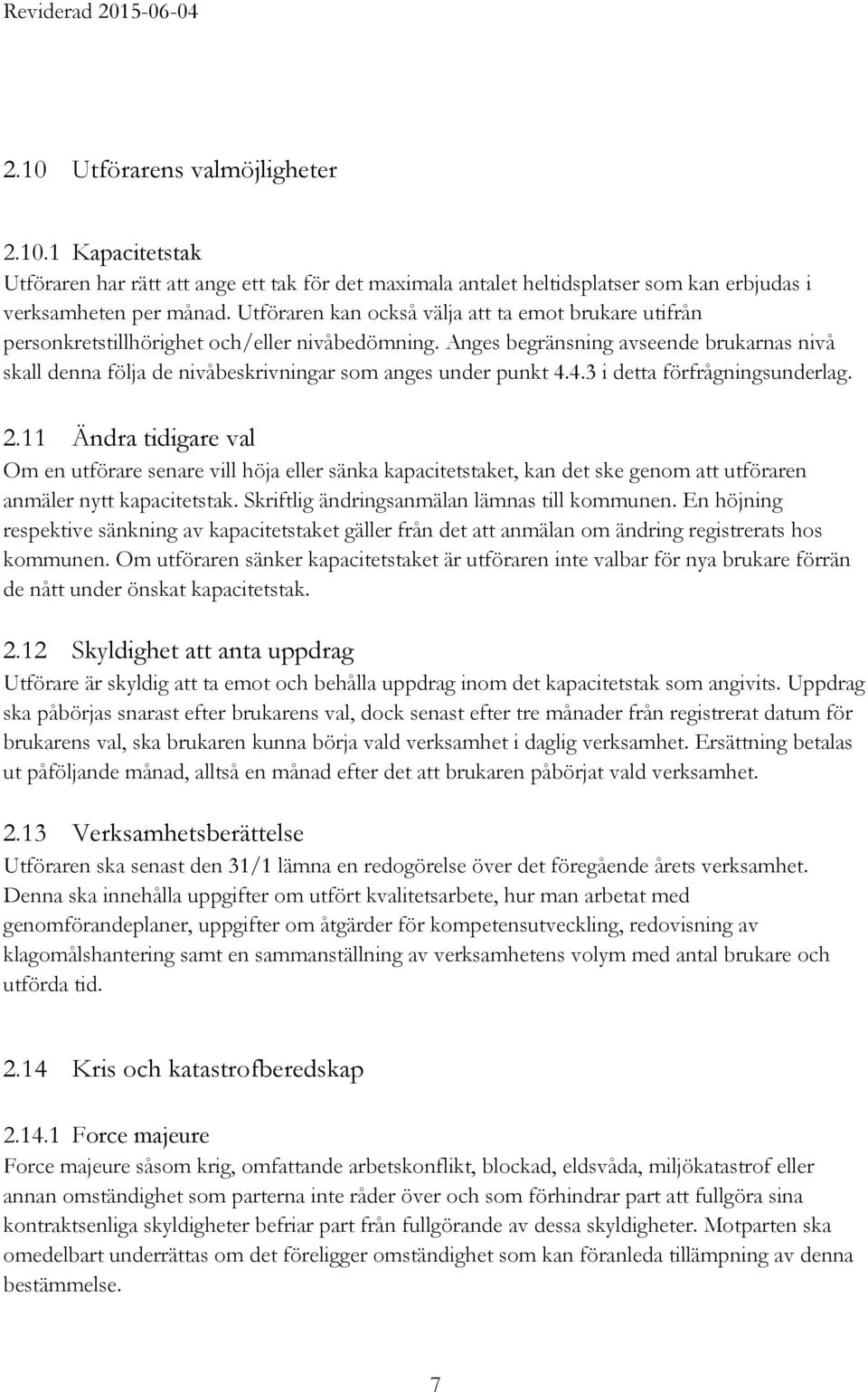 Anges begränsning avseende brukarnas nivå skall denna följa de nivåbeskrivningar som anges under punkt 4.4.3 i detta förfrågningsunderlag. 2.