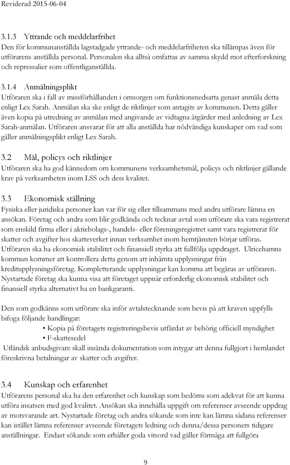 4 Anmälningsplikt Utföraren ska i fall av missförhållanden i omsorgen om funktionsnedsatta genast anmäla detta enligt Lex Sarah. Anmälan ska ske enligt de riktlinjer som antagits av kommunen.