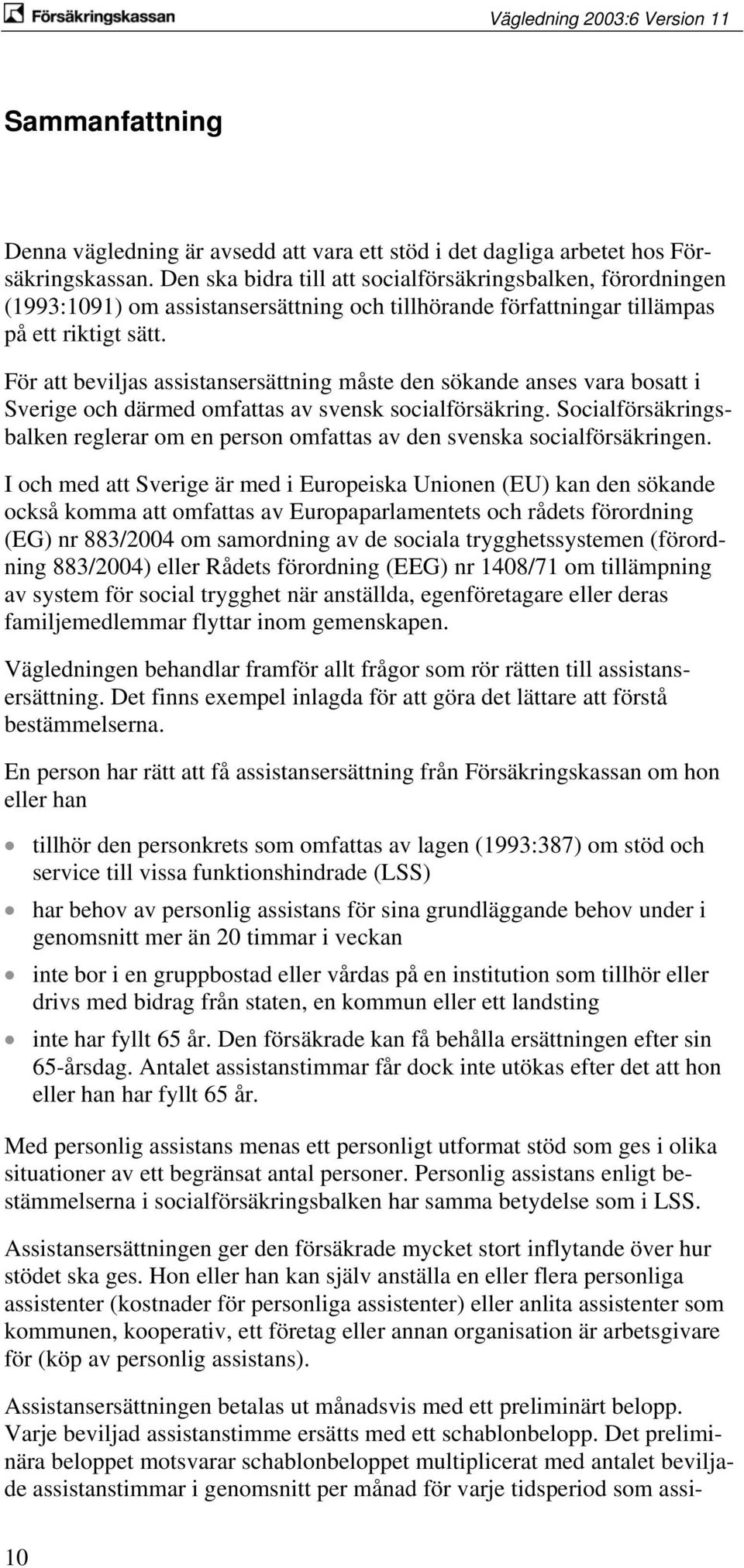 För att beviljas assistansersättning måste den sökande anses vara bosatt i Sverige och därmed omfattas av svensk socialförsäkring.