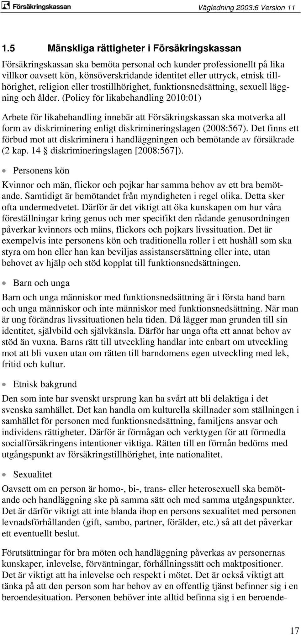 (Policy för likabehandling 2010:01) Arbete för likabehandling innebär att Försäkringskassan ska motverka all form av diskriminering enligt diskrimineringslagen (2008:567).