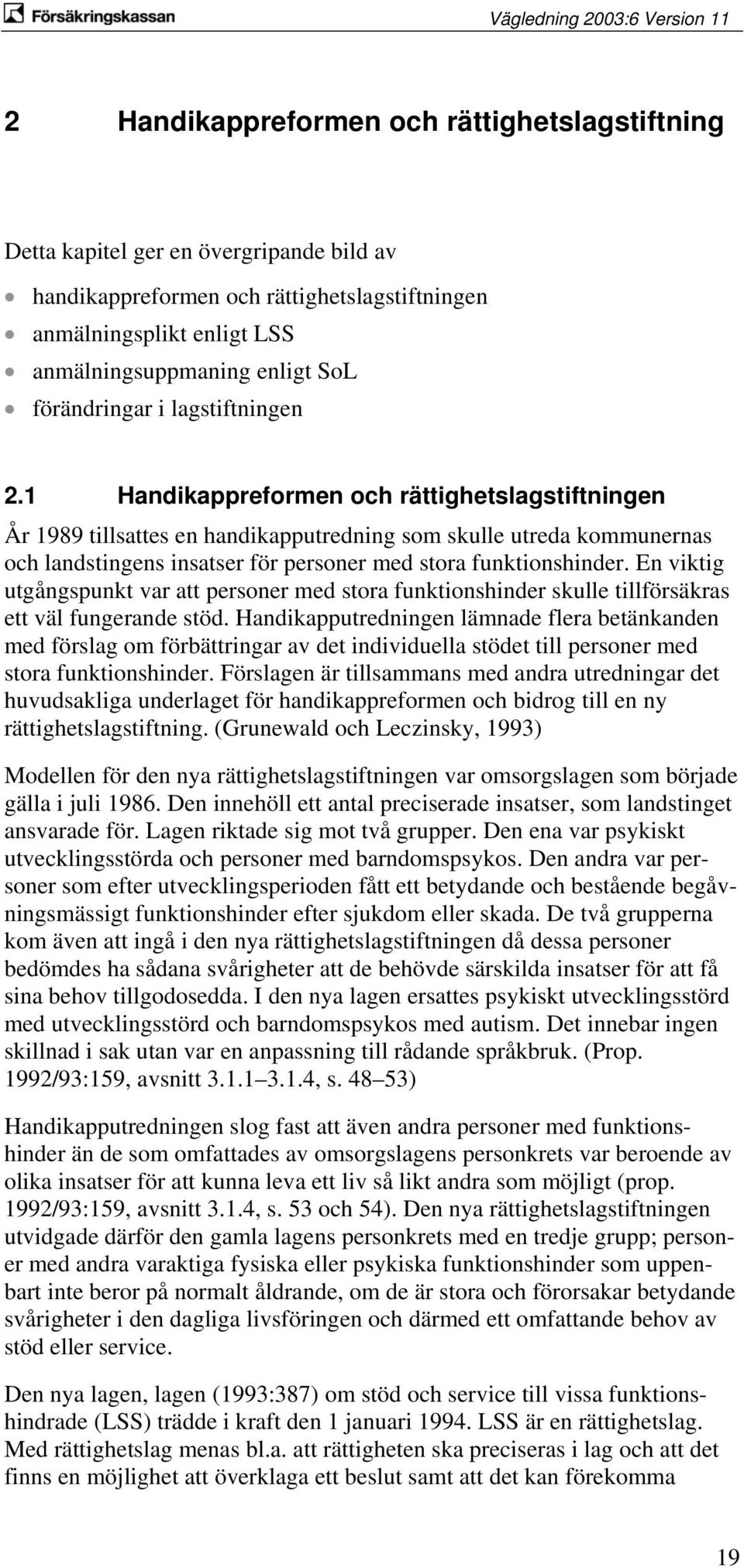 1 Handikappreformen och rättighetslagstiftningen År 1989 tillsattes en handikapputredning som skulle utreda kommunernas och landstingens insatser för personer med stora funktionshinder.