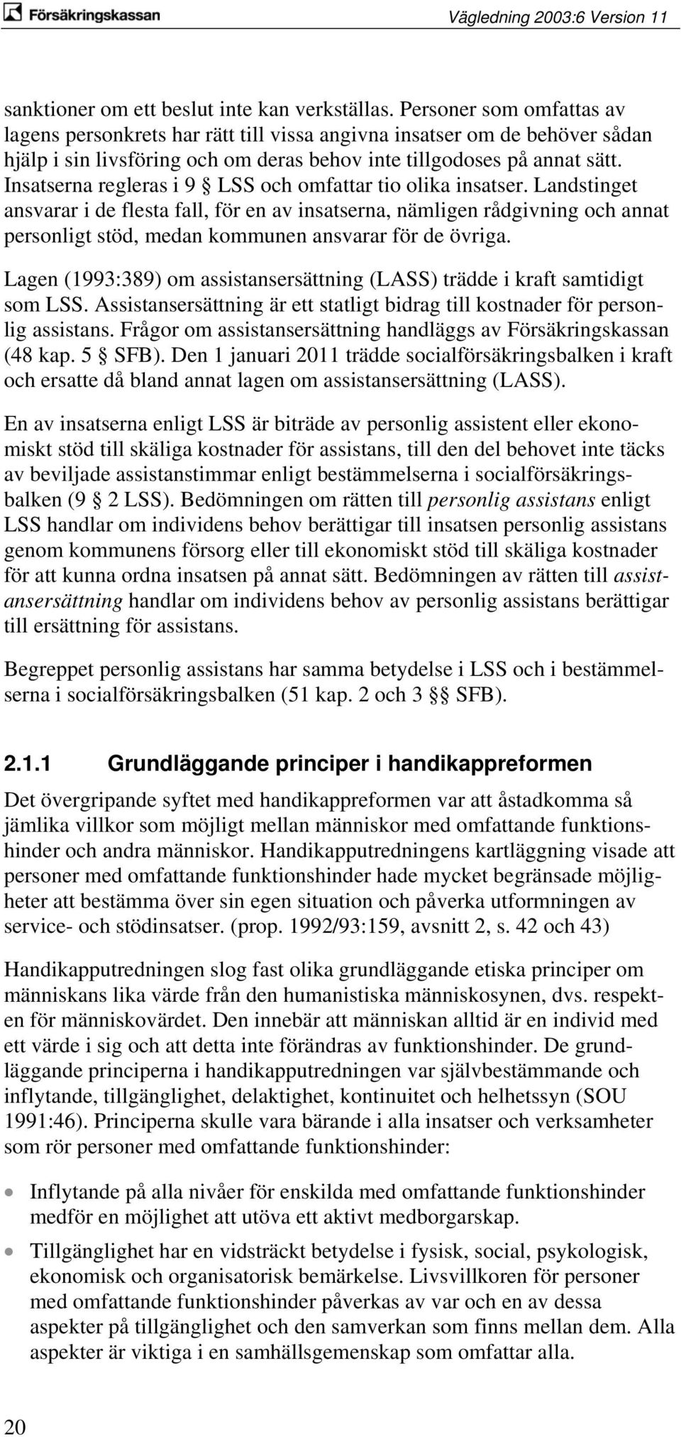 Insatserna regleras i 9 LSS och omfattar tio olika insatser.