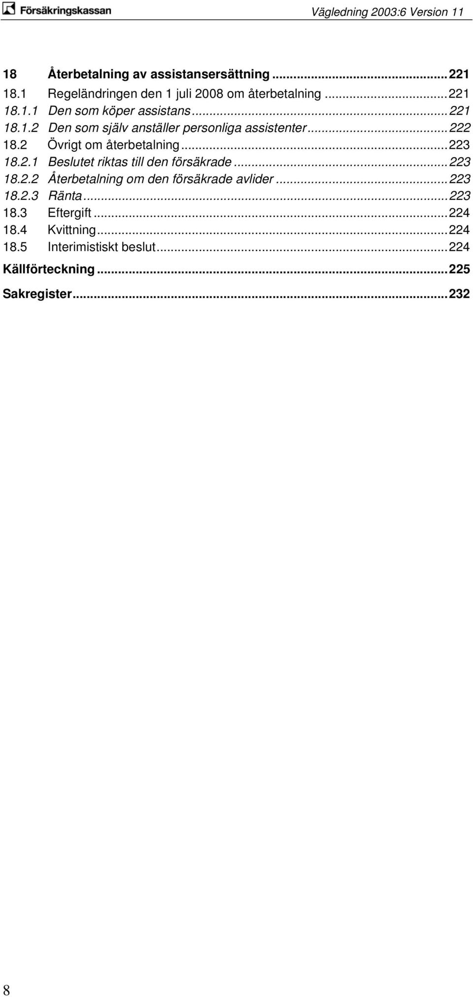 ..223 18.2.2 Återbetalning om den försäkrade avlider...223 18.2.3 Ränta...223 18.3 Eftergift...224 18.4 Kvittning.