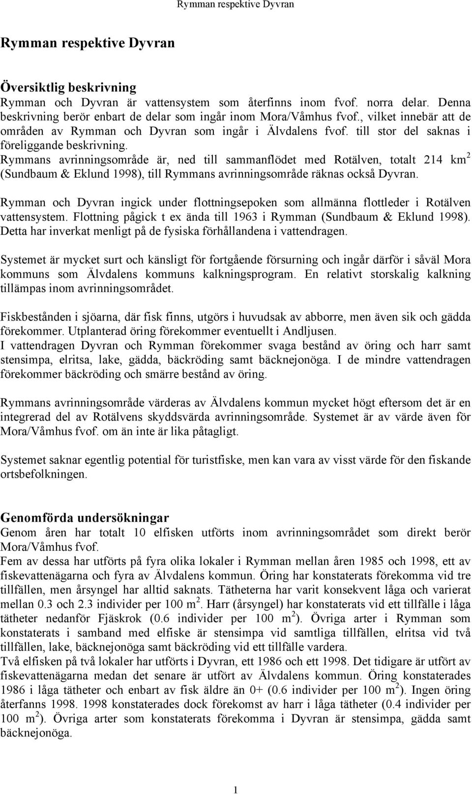 Rymmans avrinningsområde är, ned till sammanflödet med Rotälven, totalt 214 km 2 (Sundbaum & Eklund 1998), till Rymmans avrinningsområde räknas också Dyvran.