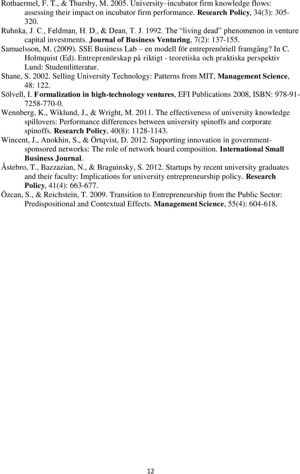 SSE Business Lab en modell för entreprenöriell framgång? In C. Holmquist (Ed). Entreprenörskap på riktigt - teoretiska och praktiska perspektiv Lund: Studentlitteratur. Shane, S. 2002.