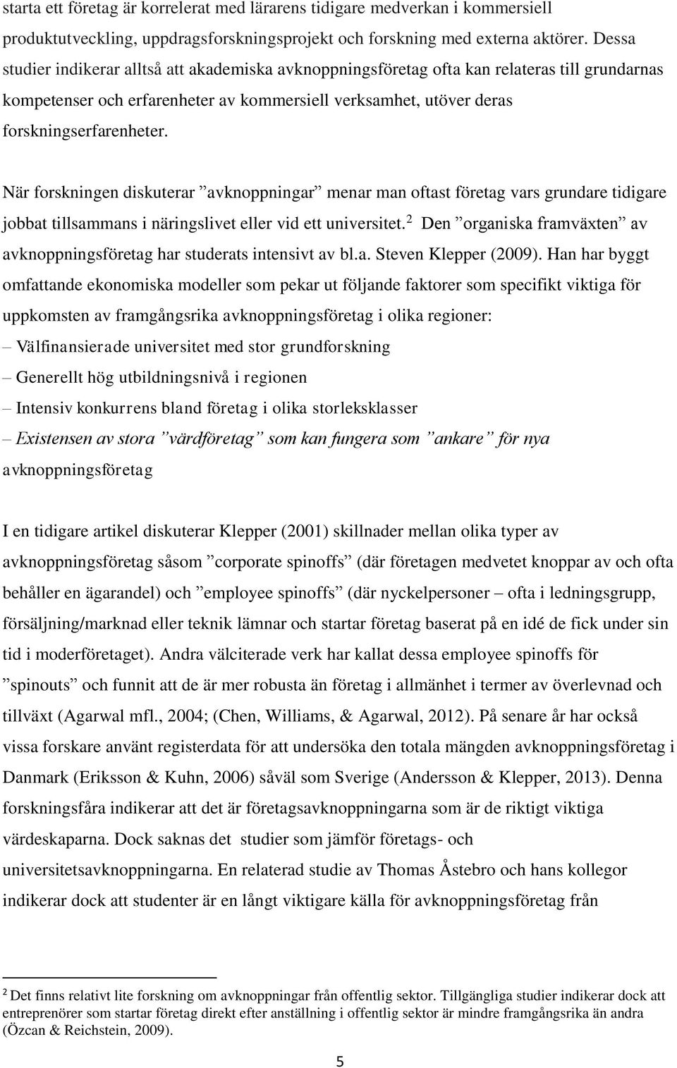 När forskningen diskuterar avknoppningar menar man oftast företag vars grundare tidigare jobbat tillsammans i näringslivet eller vid ett universitet.