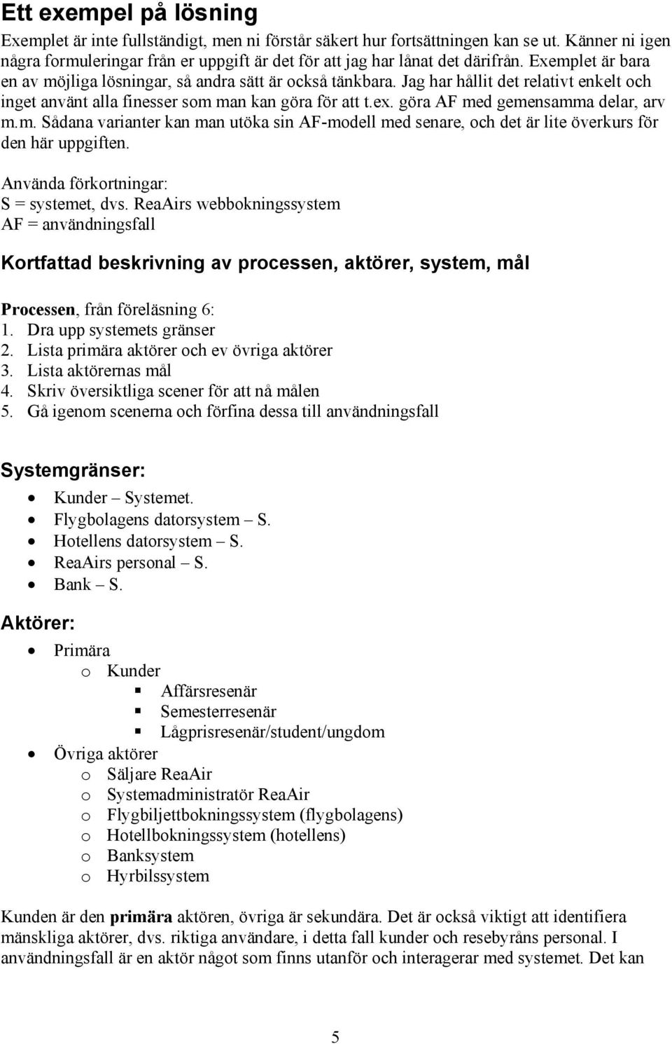 göra AF med gemensamma delar, arv m.m. Sådana varianter kan man utöka sin AF-modell med senare, och det är lite överkurs för den här uppgiften. Använda förkortningar: S = systemet, dvs.