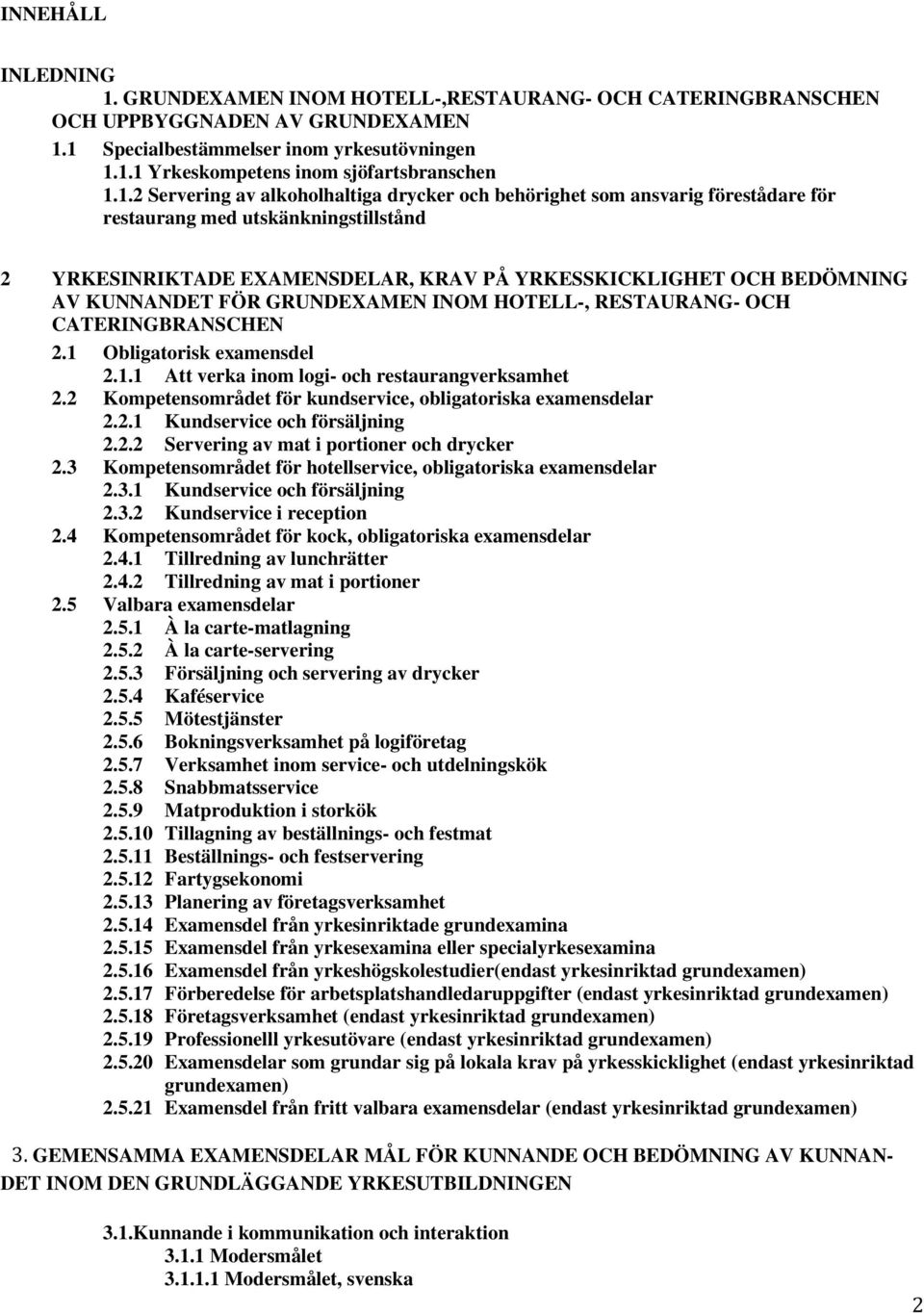 KUNNANDET FÖR GRUNDEXAMEN INOM HOTELL-, RESTAURANG- OCH CATERINGBRANSCHEN 2.1 Obligatorisk examensdel 2.1.1 Att verka inom logi- och restaurangverksamhet 2.