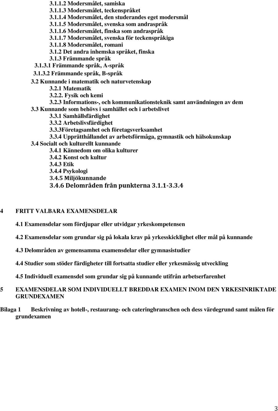 2 Kunnande i matematik och naturvetenskap 3.2.1 Matematik 3.2.2. Fysik och kemi 3.2.3 Informations-, och kommunikationsteknik samt användningen av dem 3.