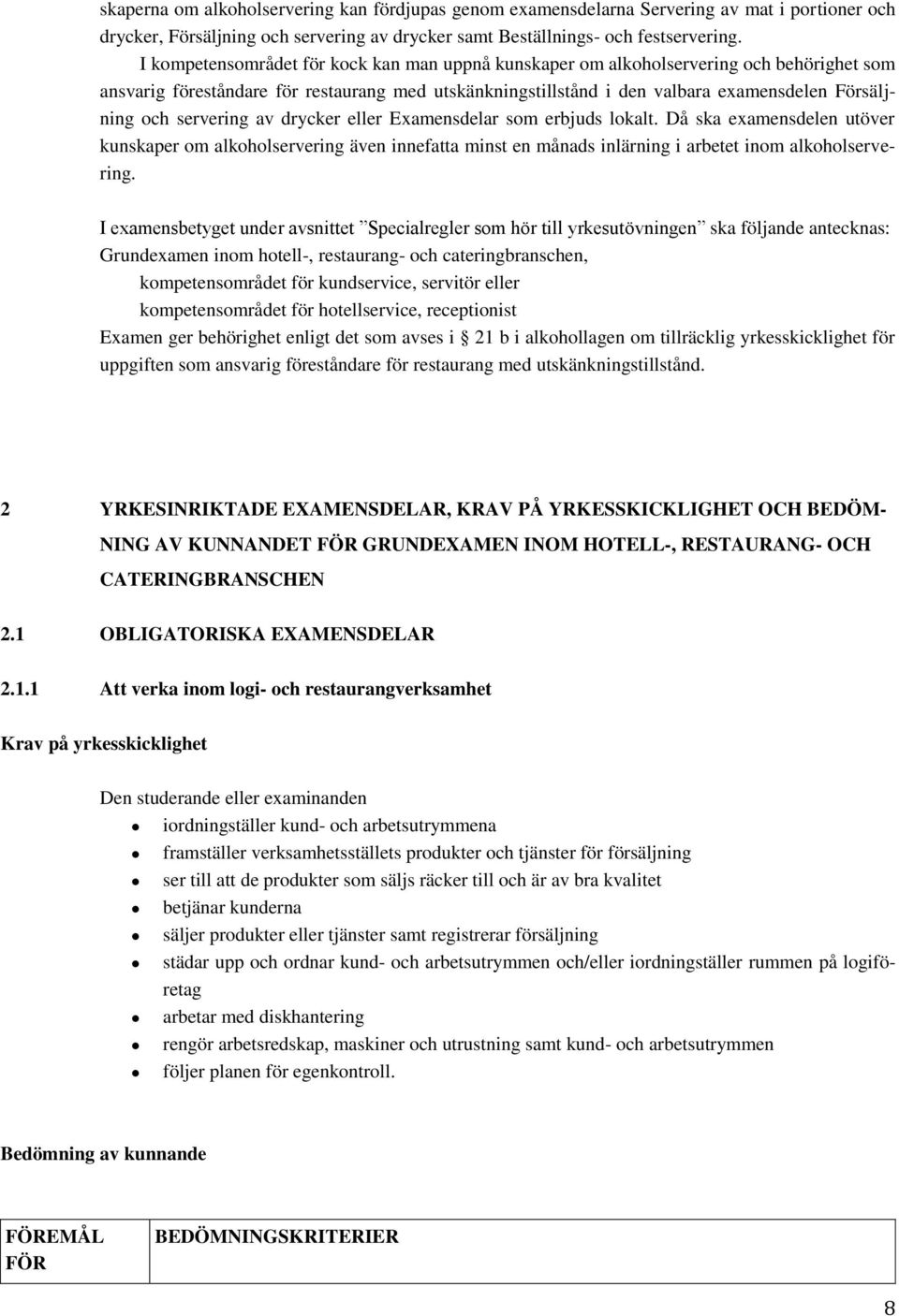 servering av drycker eller Examensdelar som erbjuds lokalt. Då ska examensdelen utöver kunskaper om alkoholservering även innefatta minst en månads inlärning i arbetet inom alkoholservering.