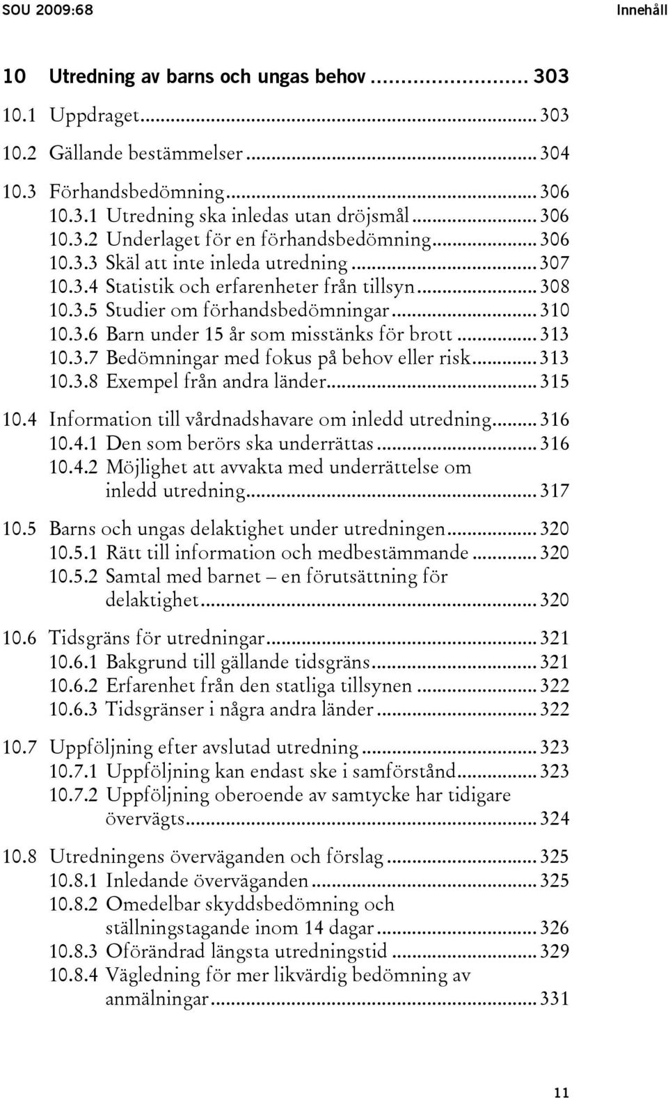 .. 310 10.3.6 Barn under 15 år som misstänks för brott... 313 10.3.7 Bedömningar med fokus på behov eller risk... 313 10.3.8 Exempel från andra länder... 315 10.