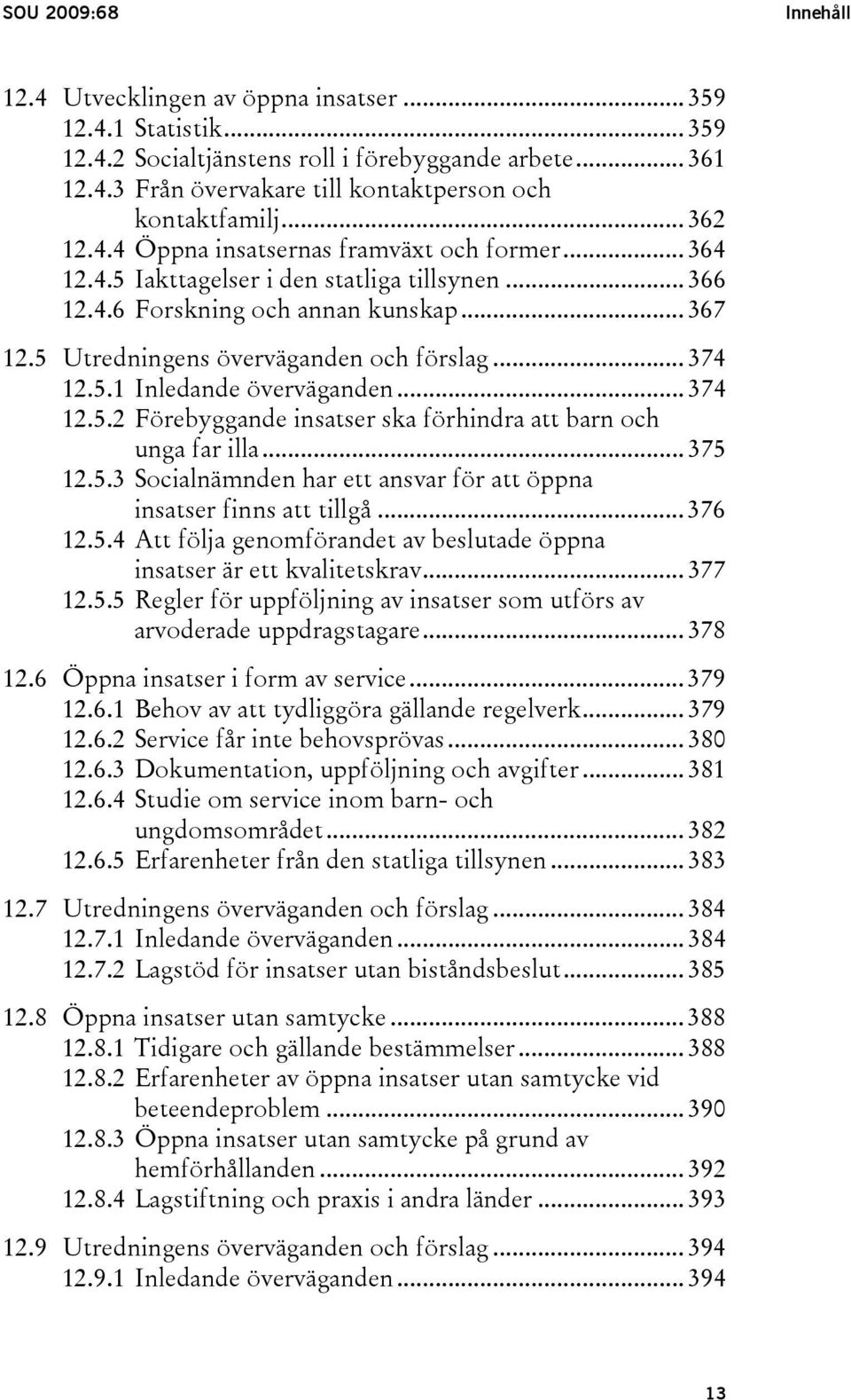 .. 374 12.5.1 Inledande överväganden... 374 12.5.2 Förebyggande insatser ska förhindra att barn och unga far illa... 375 12.5.3 Socialnämnden har ett ansvar för att öppna insatser finns att tillgå.