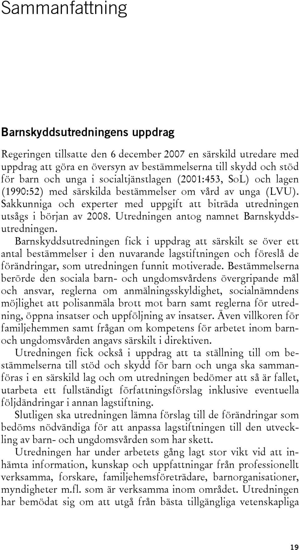 Utredningen antog namnet Barnskyddsutredningen.