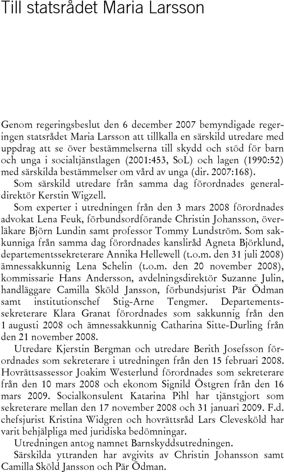 Som särskild utredare från samma dag förordnades generaldirektör Kerstin Wigzell.