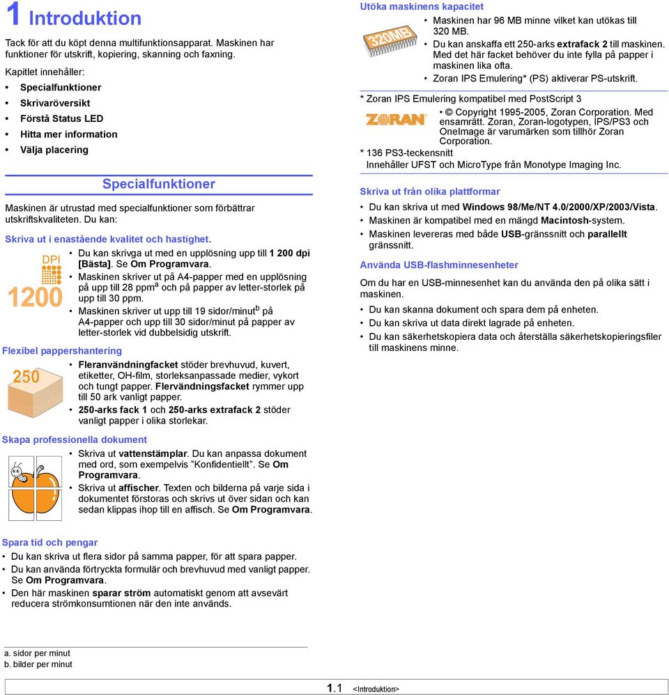 utskriftskvaliteten. Du kan: Skriva ut i enastående kvalitet och hastighet. Du kan skrivga ut med en upplösning upp till 1 200 dpi [Bästa]. Se Om Programvara.