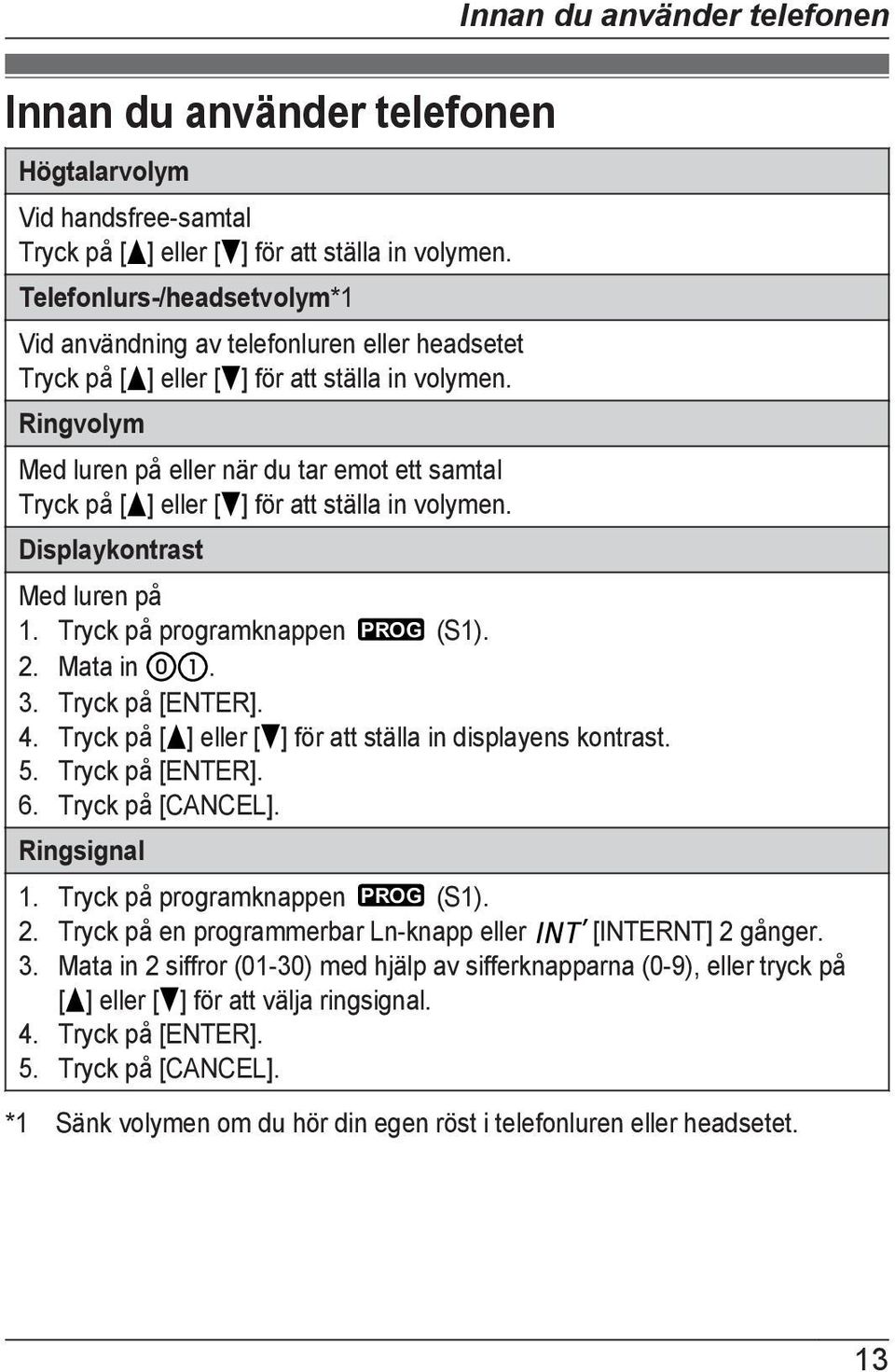 Ringvolym Med luren på eller när du tar emot ett samtal Tryck på [ ] eller [ ] för att ställa in volymen. Displaykontrast Med luren på 1. Tryck på programknappen PROG (S1). 2. Mata in. 3.