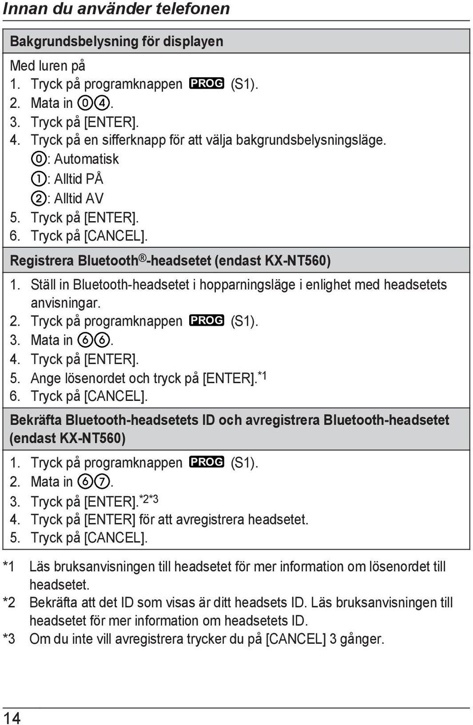 Ställ in Bluetooth-headsetet i hopparningsläge i enlighet med headsetets anvisningar. 2. Tryck på programknappen PROG (S1). 3. Mata in. 4. Tryck på [ENTER]. 5. Ange lösenordet och tryck på [ENTER].