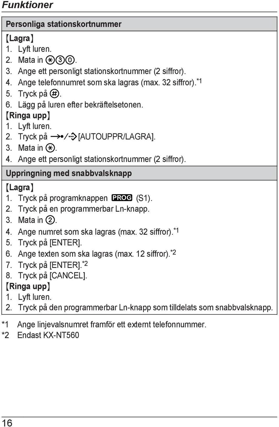 Tryck på programknappen PROG (S1). 2. Tryck på en programmerbar Ln-knapp. 3. Mata in. 4. Ange numret som ska lagras (max. 32 siffror). *1 5. Tryck på [ENTER]. 6. Ange texten som ska lagras (max.