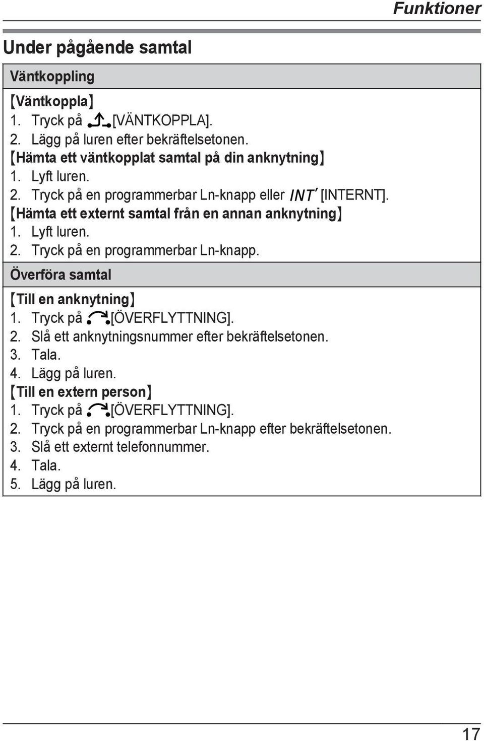 Tryck på en programmerbar Ln-knapp. Överföra samtal MTill en anknytningn 1. Tryck på [ÖVERFLYTTNING]. 2. Slå ett anknytningsnummer efter bekräftelsetonen. 3.