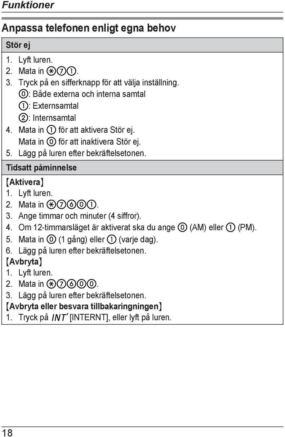 Lägg på luren efter bekräftelsetonen. Tidsatt påminnelse MAktiveraN 2. Mata in. 3. Ange timmar och minuter (4 siffror). 4.