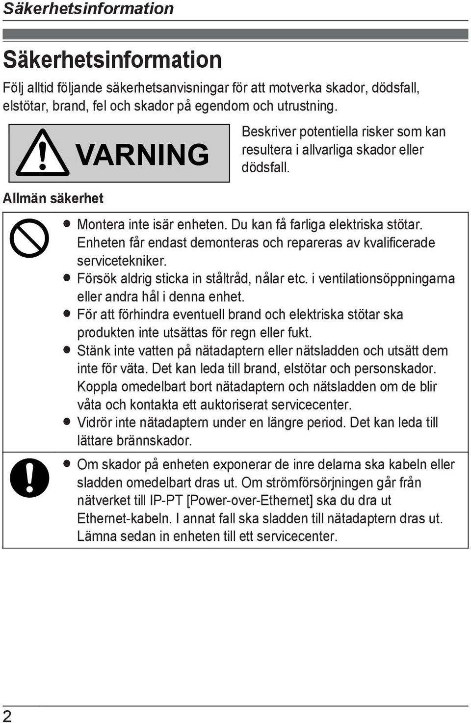 Enheten får endast demonteras och repareras av kvalificerade servicetekniker. R Försök aldrig sticka in ståltråd, nålar etc. i ventilationsöppningarna eller andra hål i denna enhet.