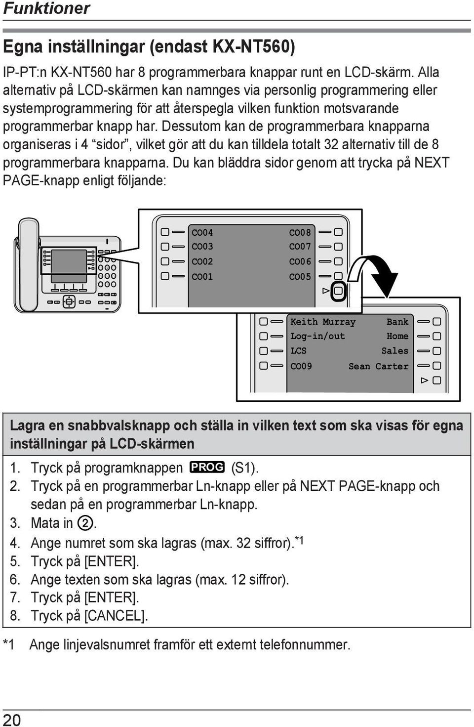 Dessutom kan de programmerbara knapparna organiseras i 4 sidor, vilket gör att du kan tilldela totalt 32 alternativ till de 8 programmerbara knapparna.