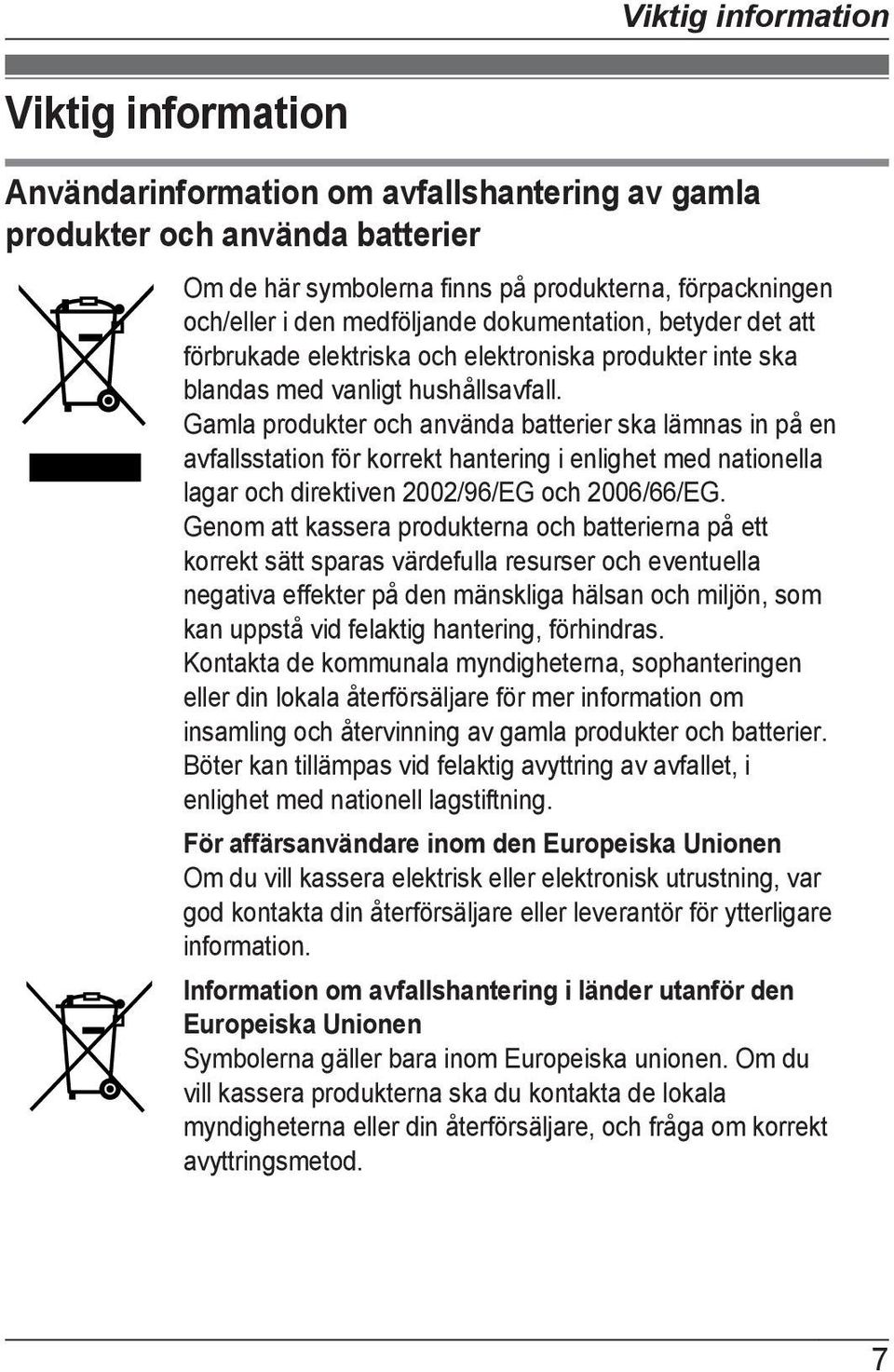 Gamla produkter och använda batterier ska lämnas in på en avfallsstation för korrekt hantering i enlighet med nationella lagar och direktiven 2002/96/EG och 2006/66/EG.