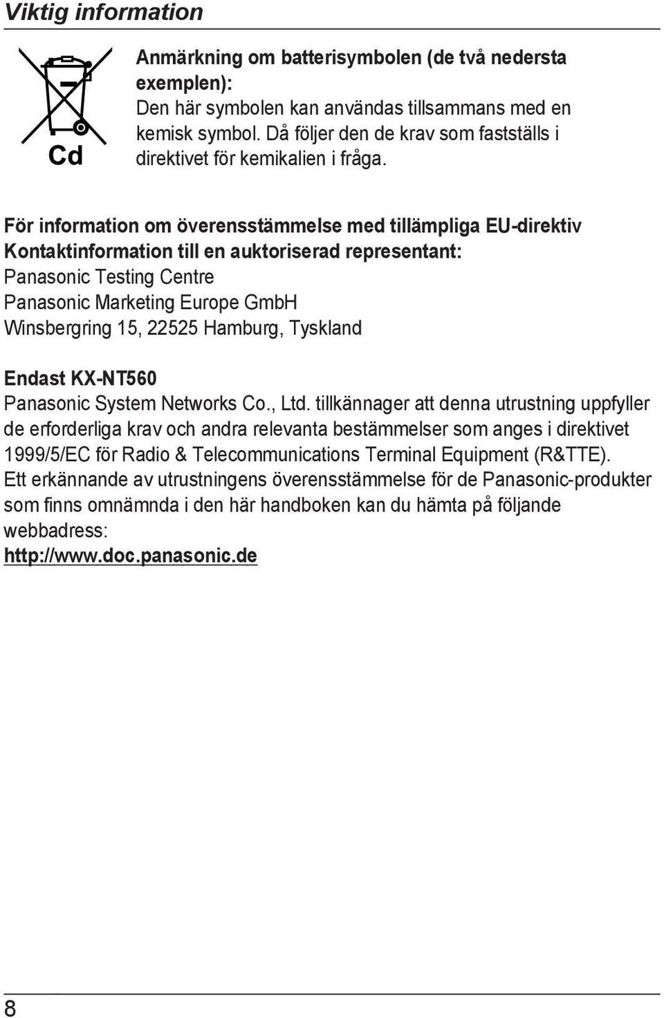 För information om överensstämmelse med tillämpliga EU-direktiv Kontaktinformation till en auktoriserad representant: Panasonic Testing Centre Panasonic Marketing Europe GmbH Winsbergring 15, 22525