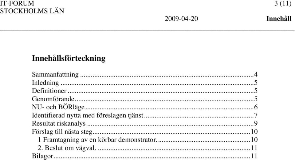 ..6 Identifierad nytta med föreslagen tjänst...7 Resultat riskanalys.