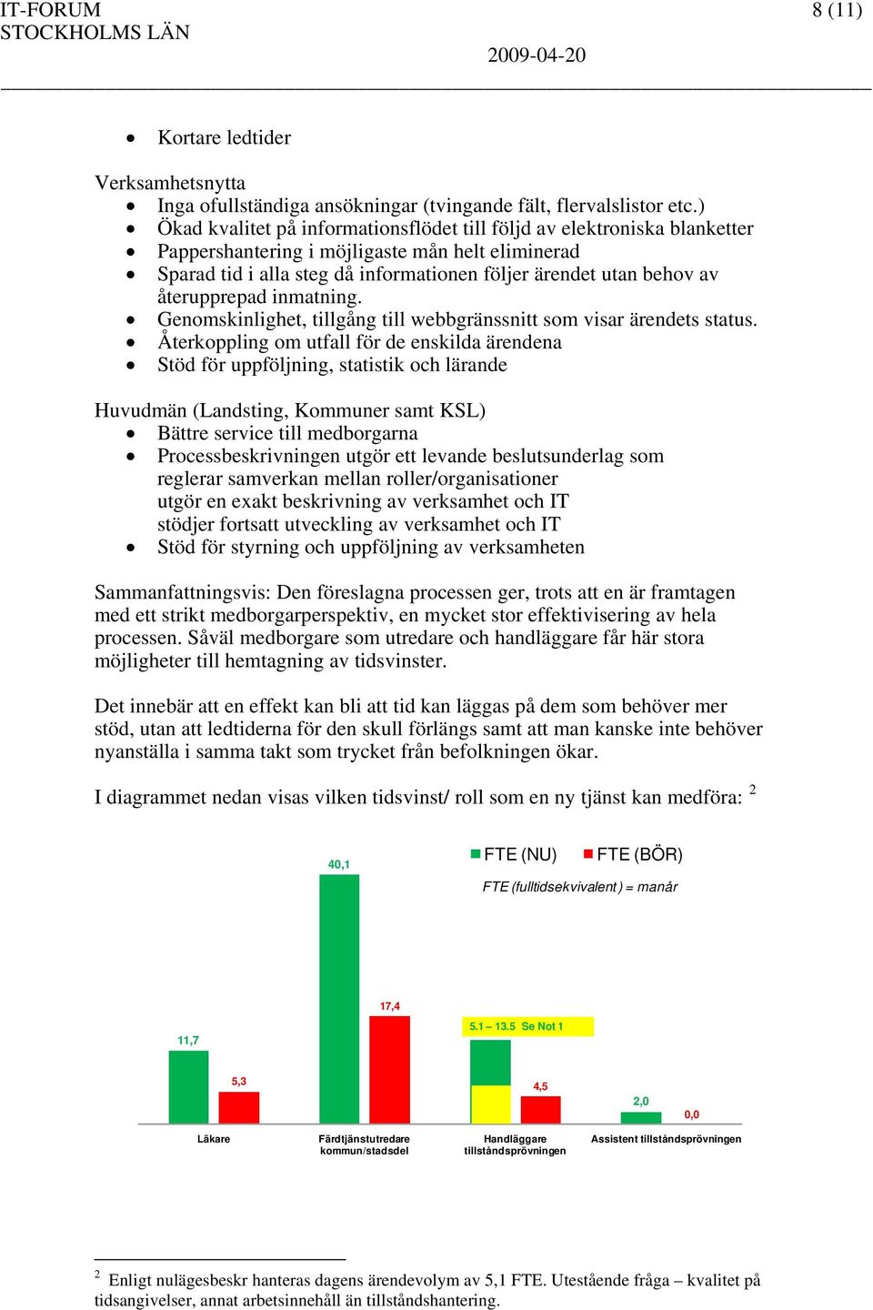 återupprepad inmatning. Genomskinlighet, tillgång till webbgränssnitt som visar ärendets status.