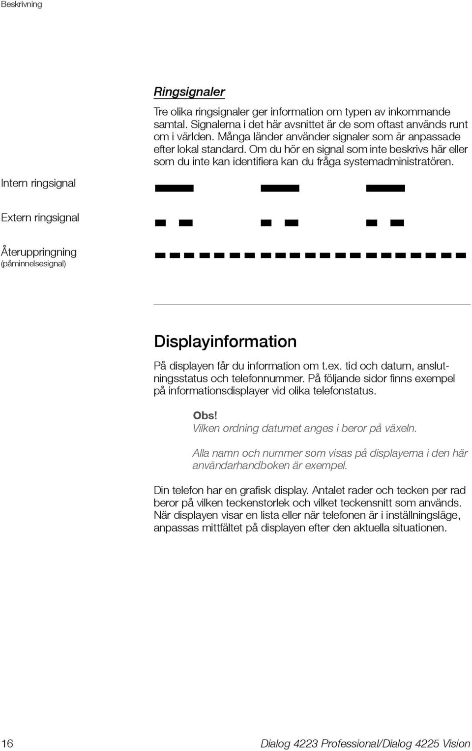 Extern ringsignal Återuppringning (påminnelsesignal) Displayinformation På displayen får du information om t.ex. tid och datum, anslutningsstatus och telefonnummer.