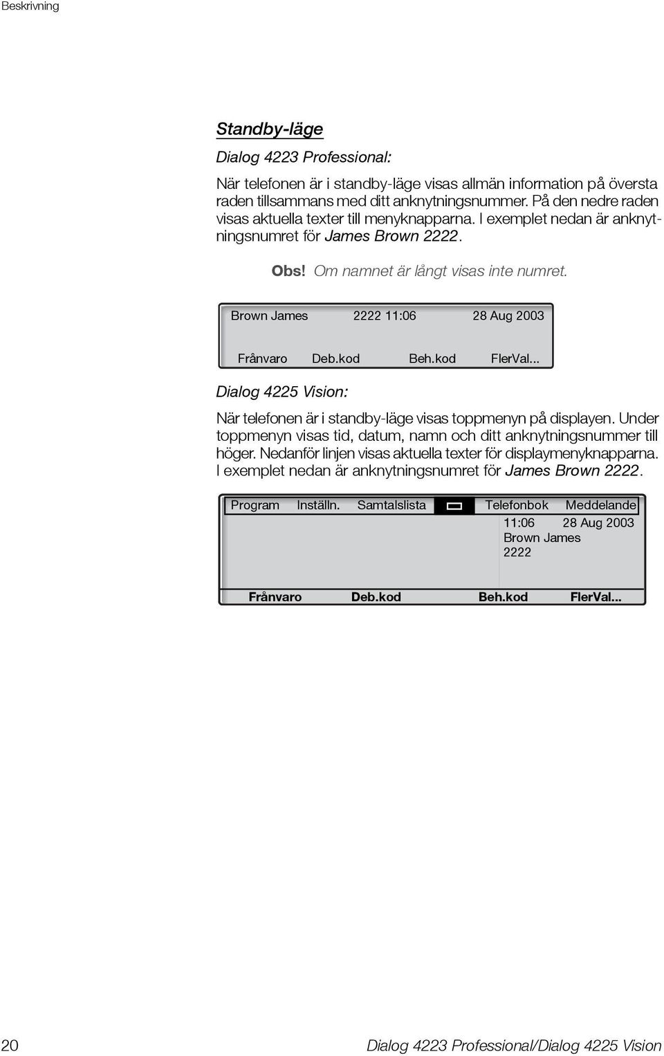 Brown James 2222 11:06 28 Aug 2003 Frånvaro Deb.kod Beh.kod FlerVal... Dialog 4225 Vision: När telefonen är i standby-läge visas toppmenyn på displayen.
