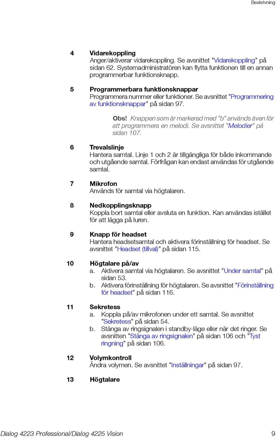 Knappen som är markerad med b används även för att programmera en melodi. Se avsnittet Melodier på sidan 107. 6 Trevalslinje Hantera samtal.