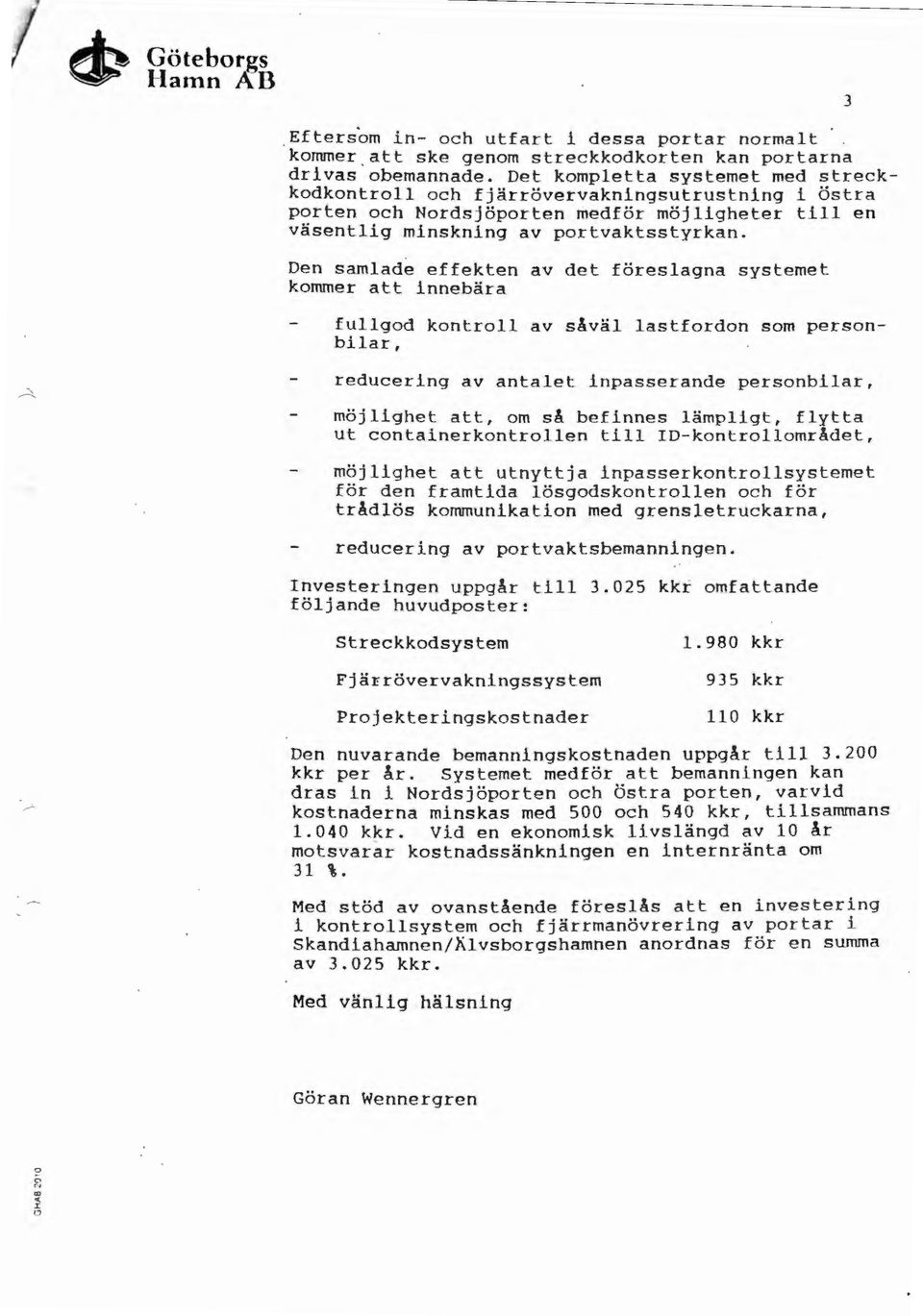 Den samlade effekten av det föreslagna systemet kommer att innebära fullgod kontroll av saväl lastfordon som perso n bilar, reducering av antalet inpasserande personbilar, möjlighet att, om sa