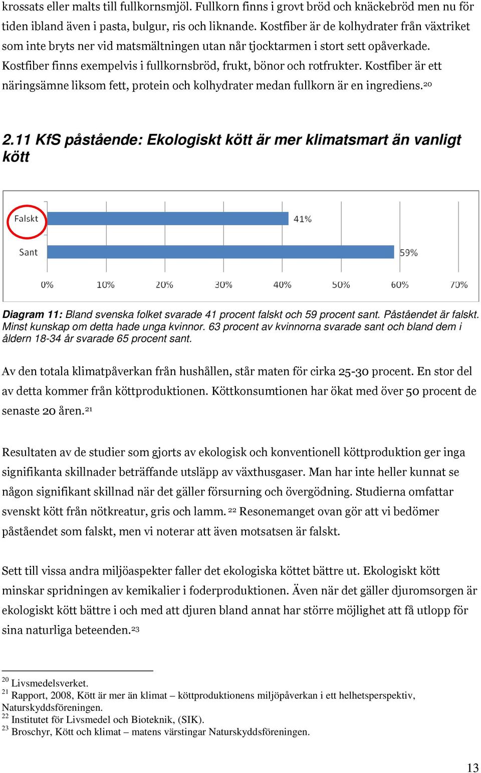 Kostfiber är ett näringsämne liksom fett, protein och kolhydrater medan fullkorn är en ingrediens. 20 2.