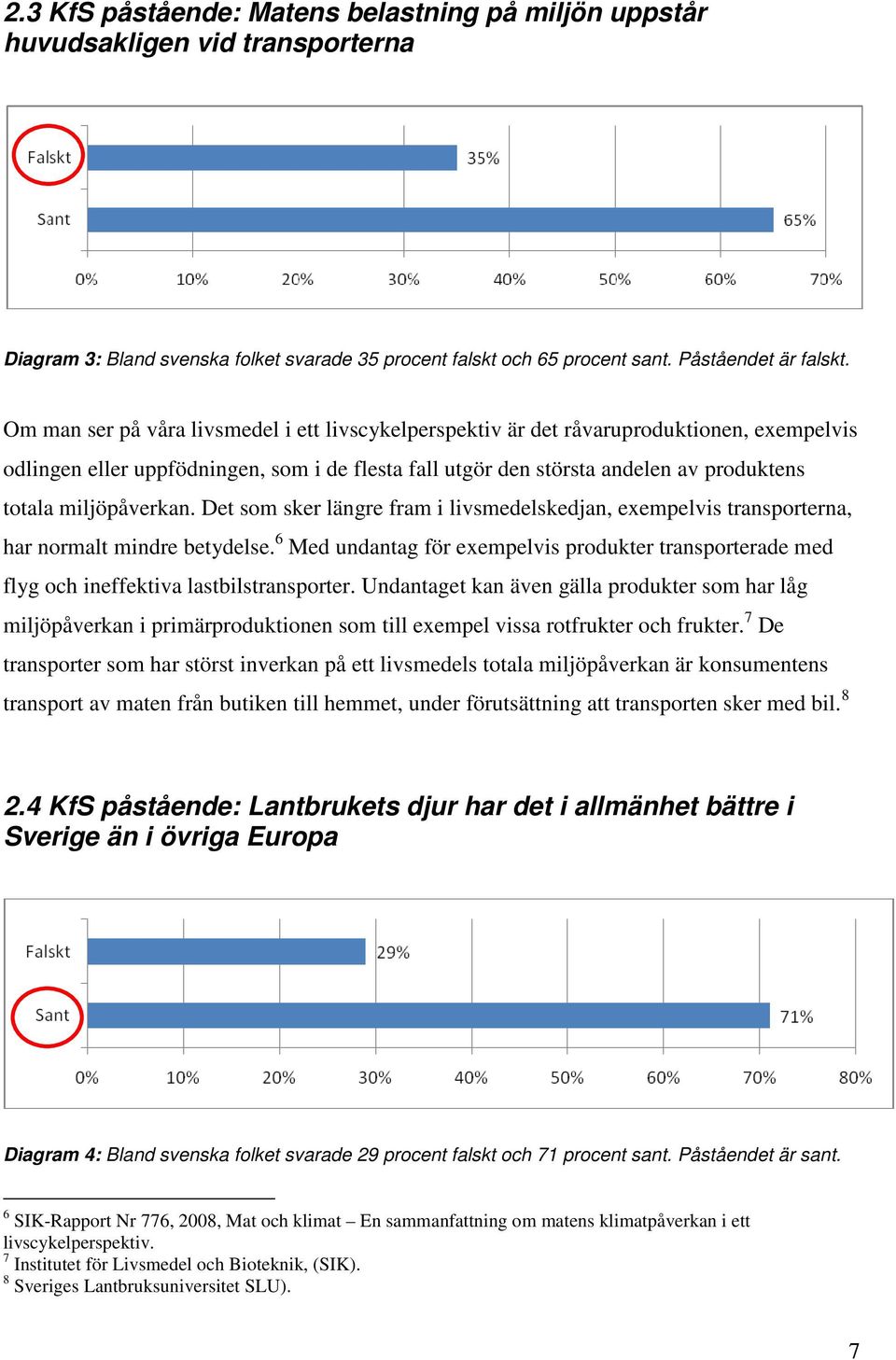 miljöpåverkan. Det som sker längre fram i livsmedelskedjan, exempelvis transporterna, har normalt mindre betydelse.